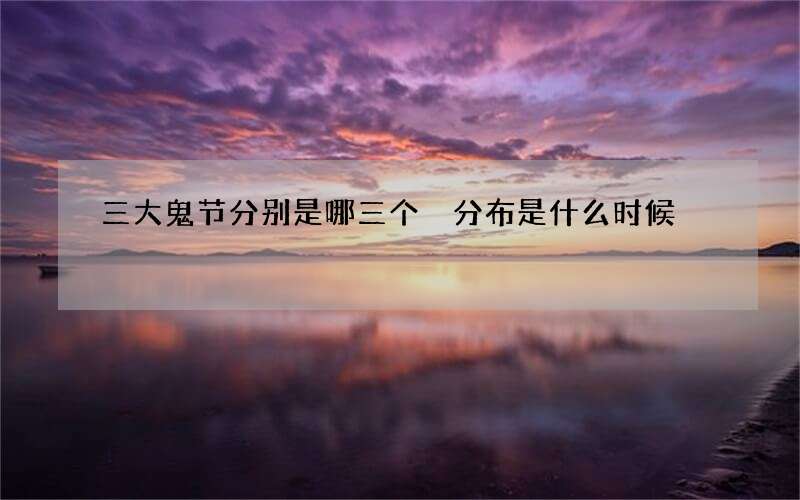 三大鬼节分别是哪三个 分布是什么时候